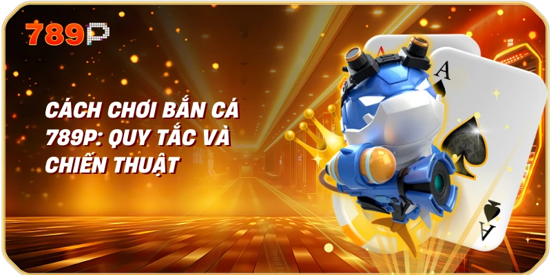 TP cá hạnh phúc, bắn cá 789p Trải nghiệm giải trí độc đáo 2 Cách chơi bắn cá 789p: Quy tắc và chiến thuật