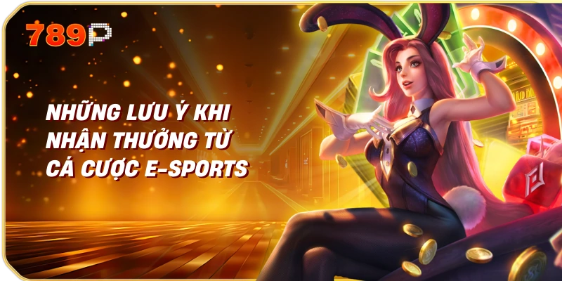 Những Lưu Ý Khi Nhận Thưởng Từ Cá Cược E-Sports