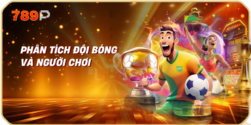 Phân Tích Đội Bóng và Người Chơi